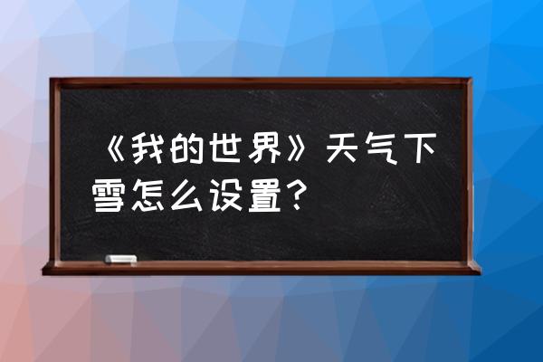 我的世界如何制造雨天 《我的世界》天气下雪怎么设置？