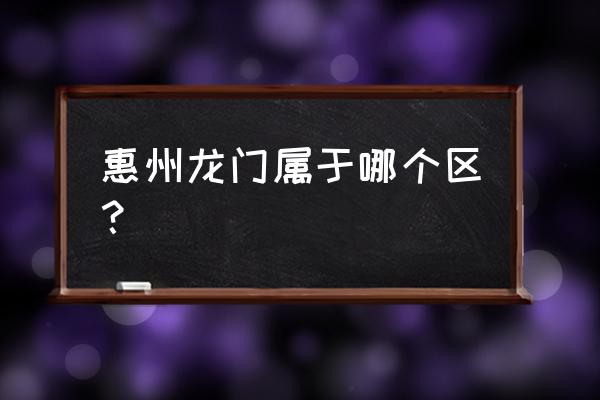 惠州的龙门有发展吗? 惠州龙门属于哪个区？