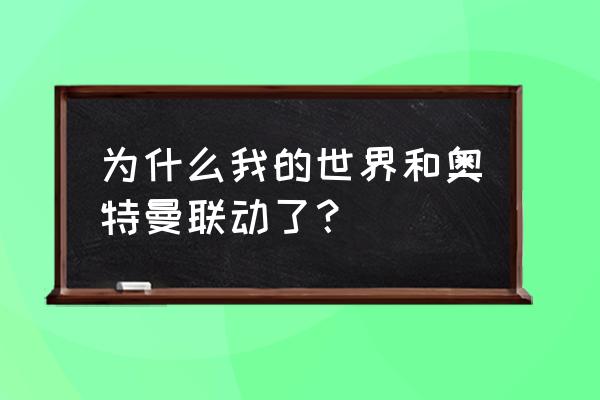 我的世界奥特曼怎么知道 为什么我的世界和奥特曼联动了？