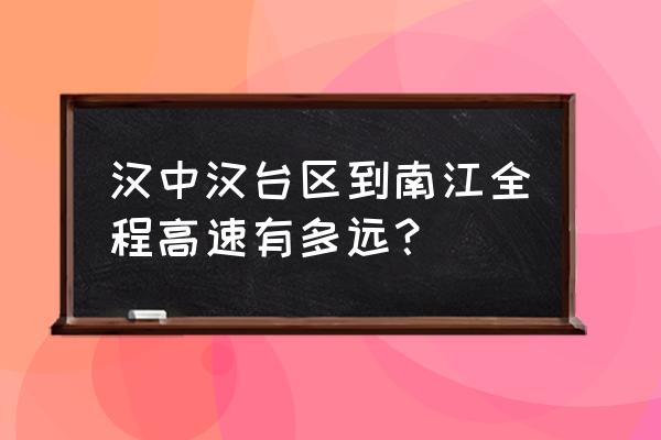 南江至汉中高速收费是多少 汉中汉台区到南江全程高速有多远？