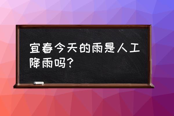 请问最近三天宜春天气如何? 宜春今天的雨是人工降雨吗？