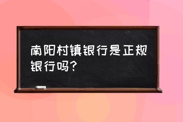 南阳村镇银行属于哪个分支 南阳村镇银行是正规银行吗？