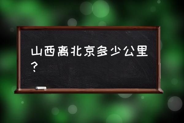 山西吕梁距北京有多少公里 山西离北京多少公里？