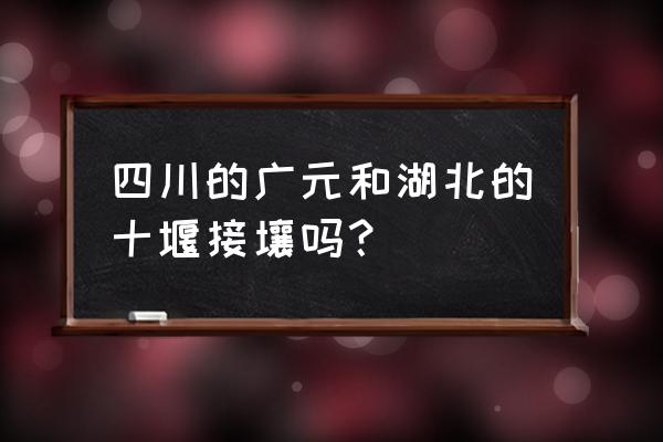 旺苍到十堰国道线有多少公里 四川的广元和湖北的十堰接壤吗？