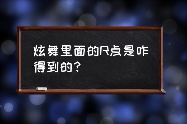 qq炫舞如何获得r点 炫舞里面的R点是咋得到的？