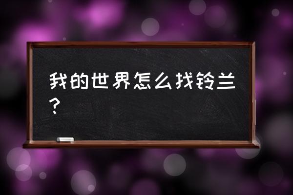 在我的世界里面怎么找到花 我的世界怎么找铃兰？