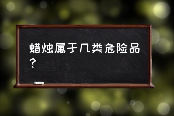 请问植物蜡有出口退税吗 蜡烛属于几类危险品？