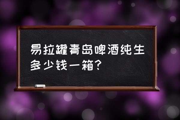 一箱青岛啤酒几钱 易拉罐青岛啤酒纯生多少钱一箱？