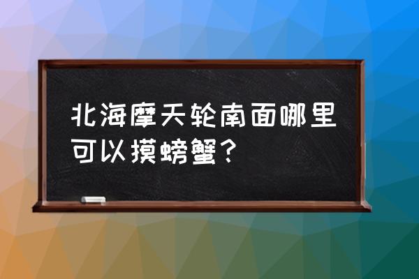 北海银沙滩上小有螃蟹吗 北海摩天轮南面哪里可以摸螃蟹？