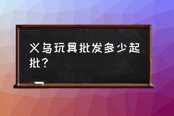 香蕉玩具批发价格多少钱 义乌玩具批发多少起批？