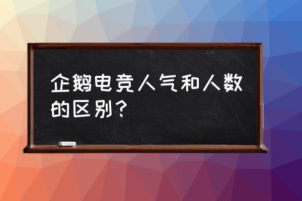 企鹅电竞人气指人数吗 企鹅电竞人气和人数的区别？