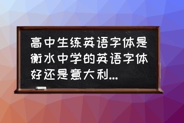 衡水英语练什么字体 高中生练英语字体是衡水中学的英语字体好还是意大利斜体好？