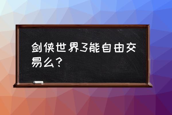 什么网游游戏能自由交易 剑侠世界3能自由交易么？