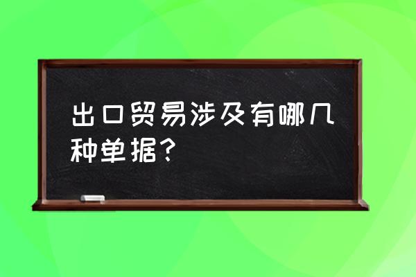 外贸出口报关单据都包括什么 出口贸易涉及有哪几种单据？