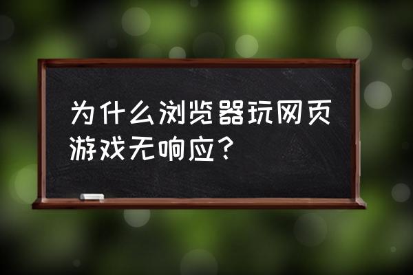 网页游戏无法进入怎么办 为什么浏览器玩网页游戏无响应？