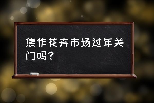 河南焦作观赏鱼批发市场在哪 焦作花卉市场过年关门吗？