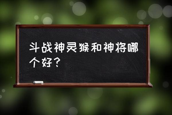 斗战神新角色什么时候上线 斗战神灵猴和神将哪个好？