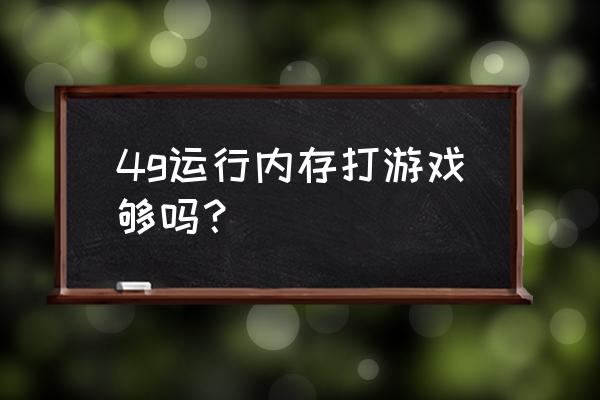 4g内存玩游戏卡吗 4g运行内存打游戏够吗？