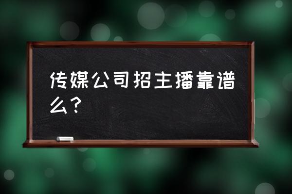 鞍山天香文化传媒靠谱吗 传媒公司招主播靠谱么？