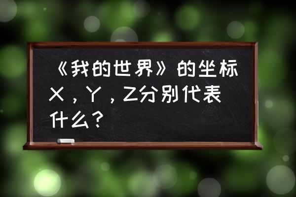 我的世界手机版y坐标是哪个 《我的世界》的坐标X，Y，Z分别代表什么？