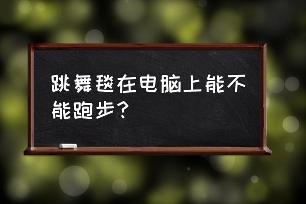 凯仕达跳舞毯能玩超级舞者吗 跳舞毯在电脑上能不能跑步？