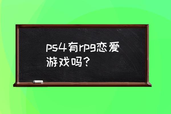 有没有类似闪乱神乐的手游 ps4有rpg恋爱游戏吗？