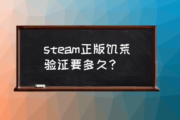 steam验证游戏完整性多久 steam正版饥荒验证要多久？