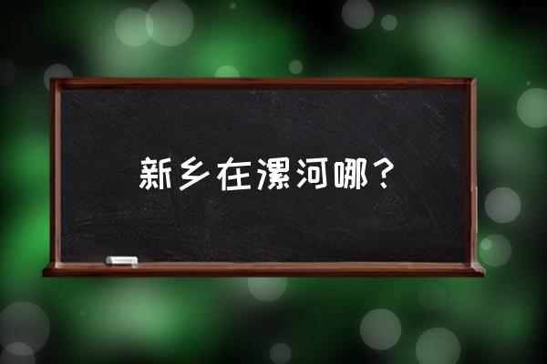 漯河到新乡过路费多少 新乡在漯河哪？