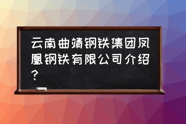 曲靖有没有废钢加工厂 云南曲靖钢铁集团凤凰钢铁有限公司介绍？