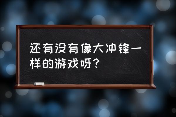 快玩里的大冲锋怎么玩 还有没有像大冲锋一样的游戏呀？