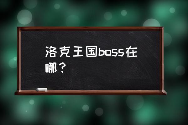 洛克王国boss在哪里找 洛克王国boss在哪？