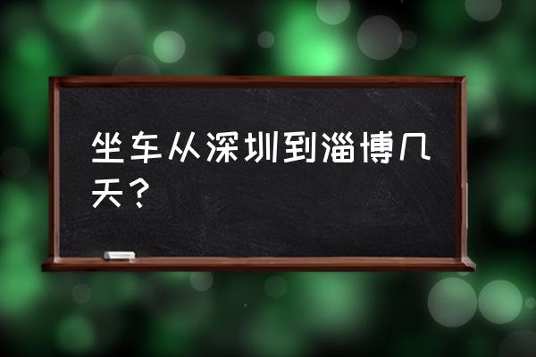 深圳到山东淄博坐火车多长时间 坐车从深圳到淄博几天？