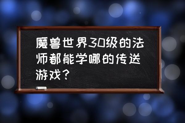 魔兽世界法师传送材料在哪里 魔兽世界30级的法师都能学哪的传送_游戏？