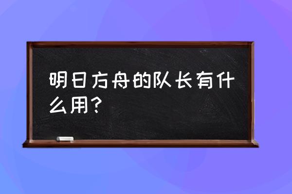 明日方舟怎么编队最合理 明日方舟的队长有什么用？