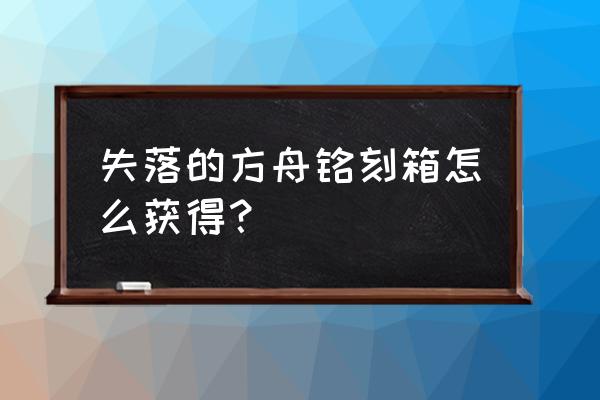 失落的方舟攻略上哪赚银币 失落的方舟铭刻箱怎么获得？