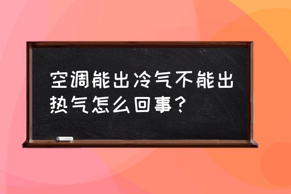 空调没打开出热气什么原因 空调能出冷气不能出热气怎么回事？