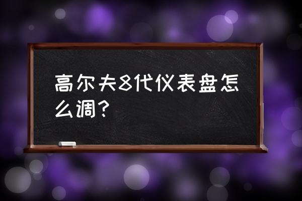 高尔夫8r-line仪表盘怎么调节 高尔夫8代仪表盘怎么调？