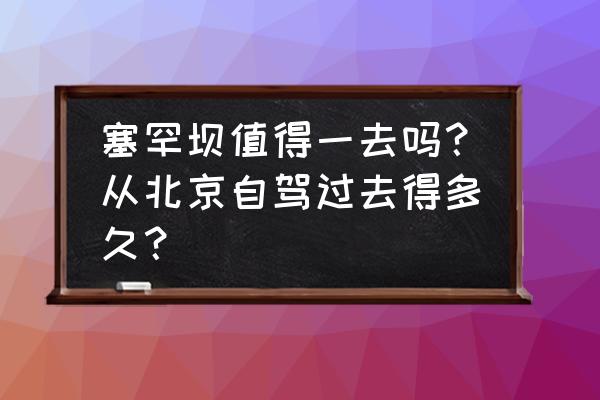 怀柔人间花海在哪呀 塞罕坝值得一去吗？从北京自驾过去得多久？