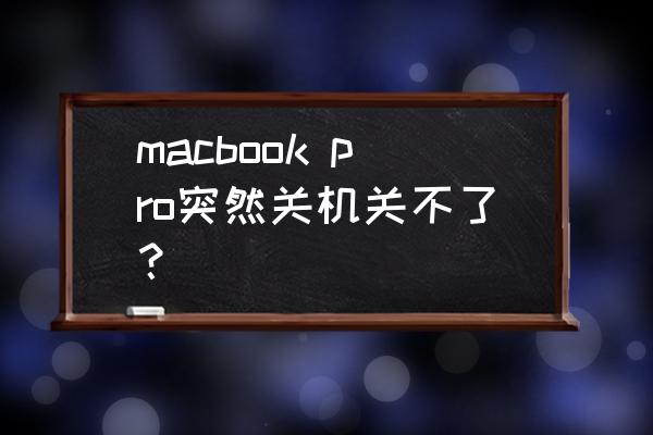 大理下关哪里有搓澡的浴室 macbook pro突然关机关不了？