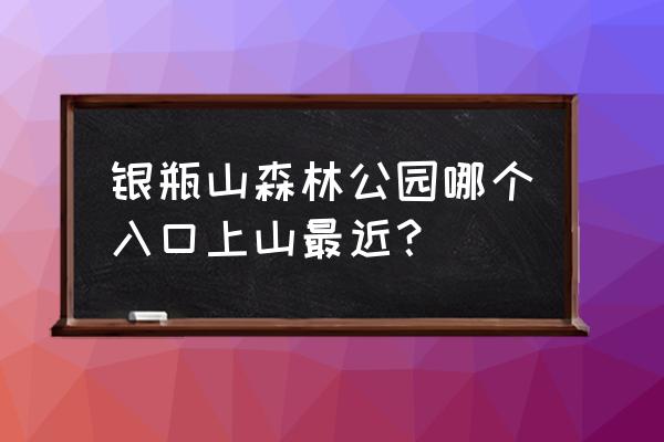 中国十大悬崖步道 银瓶山森林公园哪个入口上山最近？