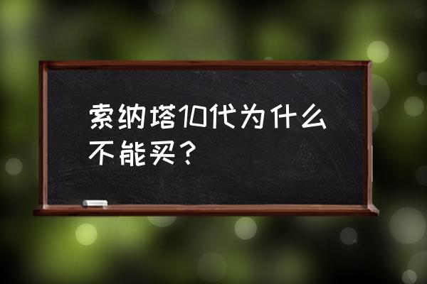 2012现代索纳塔有什么通病 索纳塔10代为什么不能买？