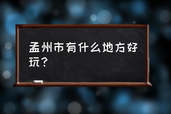 孟州有什么好玩的地方 孟州市有什么地方好玩？