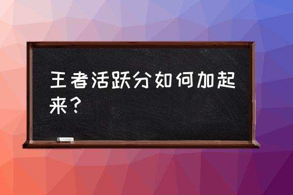 王者荣耀如何一直胜利 王者活跃分如何加起来？