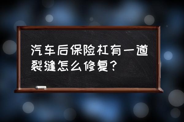 汽车保险杠裂缝为什么不建议修复 汽车后保险杠有一道裂缝怎么修复？