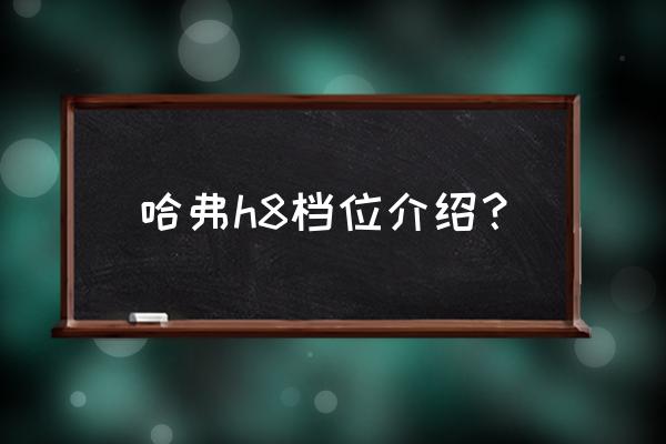 哈弗h8遥控钥匙怎么设置一键降窗 哈弗h8档位介绍？