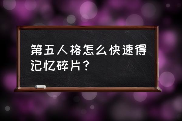 第五人格怎么才能有6阶的操作 第五人格怎么快速得记忆碎片？