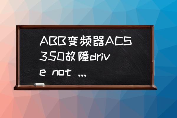 acs350怎么通过面板调频率 ABB变频器ACS350故障drive not responding？