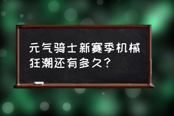 元气骑士如何解锁机械狂潮武器槽 元气骑士新赛季机械狂潮还有多久？