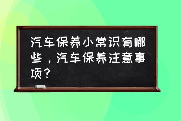 汽车保养的时候需要注意什么 汽车保养小常识有哪些，汽车保养注意事项？