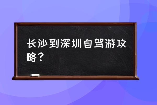 深圳适合穷游的地方 长沙到深圳自驾游攻略？